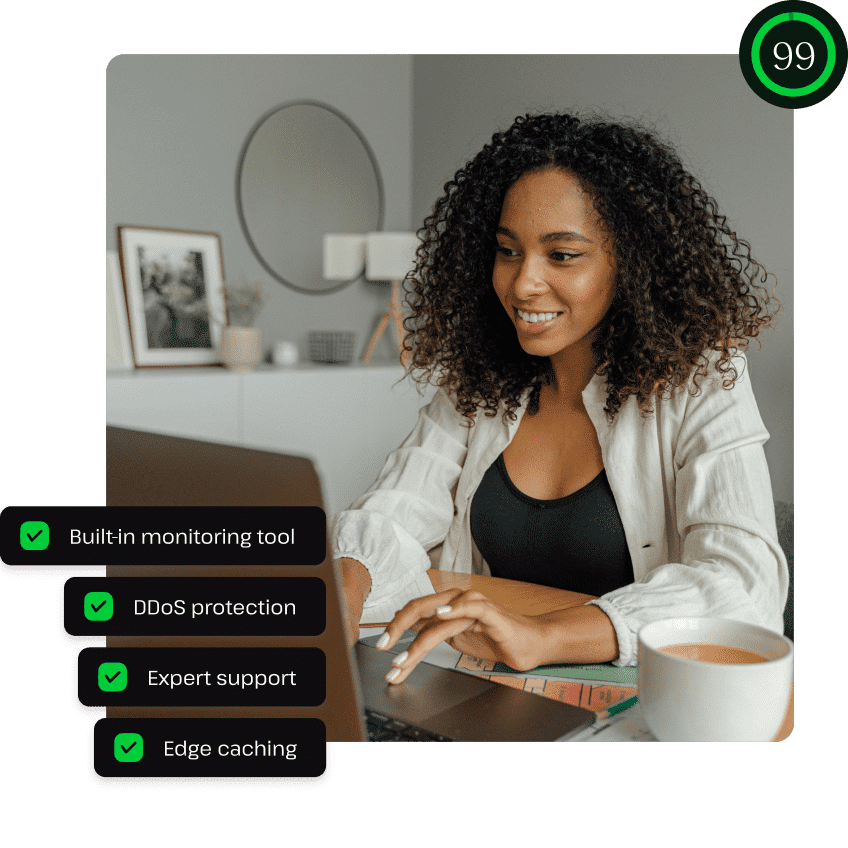 Built-in monitoring tool, DDoS protection, Expert support and Edge caching.
